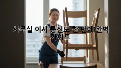 사무실 이사? 통신도 한 번에! 완벽 가이드